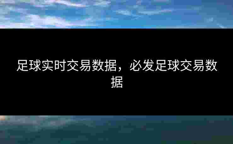 足球实时交易数据，必发足球交易数据